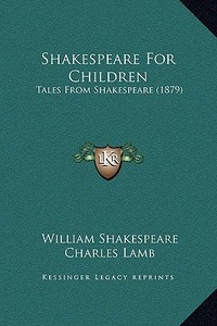Shakespeare for Children: Tales from Shakespeare (1879) di William Shakespeare, Charles Lamb, Mary Lamb edito da Kessinger Publishing