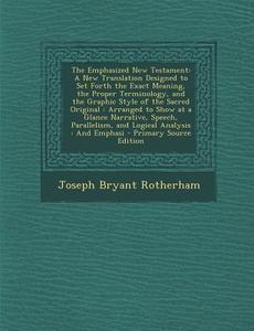 The Emphasized New Testament: A New Translation Designed to Set Forth the Exact Meaning, the Proper Terminology, and the Graphic Style of the Sacred di Joseph Bryant Rotherham edito da Nabu Press