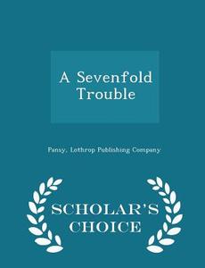 A Sevenfold Trouble - Scholar's Choice Edition di Pansy edito da Scholar's Choice