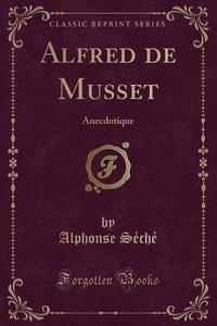 Alfred De Musset di Alphonse Seche edito da Forgotten Books