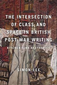 The Intersection Of Class And Space In British Post-War Writing di Simon Lee edito da Bloomsbury Publishing PLC