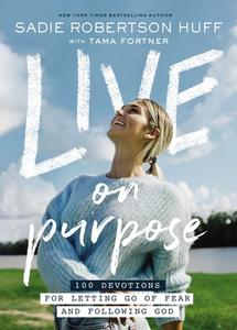 Live on Purpose: 100 Devotions for Letting Go of Fear and Following God di Sadie Robertson Huff, Beth Clark edito da THOMAS NELSON PUB