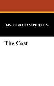 The Cost di David Graham Phillips edito da Wildside Press