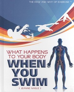 What Happens to Your Body When You Swim di Jeanne Nagle edito da Rosen Central