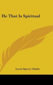 He That Is Spiritual di Lewis Sperry Chafer edito da Kessinger Publishing
