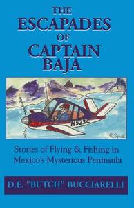 The Escapades of Captain Baja di D. E. Butch Bucciarelli edito da Booksurge Publishing