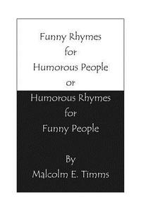 Funny Rhymes for Humorous People or Humorous Rhymes for Funny People di Malcolm E. Timms edito da AUTHORHOUSE