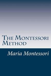 The Montessori Method di Maria Montessori edito da Createspace