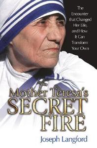 Mother Teresa's Secret Fire: The Encounter That Changed Her Life, and How It Can Transform Your Own di Joseph Langford edito da Our Sunday Visitor (IN)