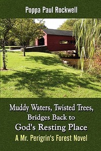 Muddy Waters, Twisted Trees, Bridges Back to God's Resting Place: A Mr. Perigrin's Forest Novel di Poppa Paul Rockwell edito da PUBLISHAMERICA