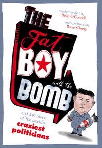 The Fat Boy with the Bomb and 299 of the World's Craziest Politicians di Brian O'Connell, Norm Chung edito da Myrmidon Books Ltd