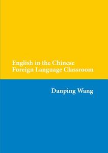 English in the Chinese Foreign Language Classroom di Danping Wang edito da Lang, Peter