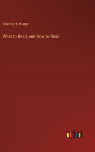 What to Read, and How to Read di Charles H. Moore edito da Outlook Verlag