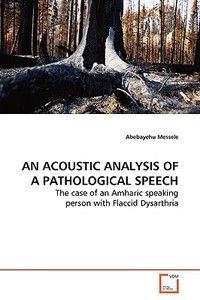 AN ACOUSTIC ANALYSIS OF A PATHOLOGICAL SPEECH di Abebayehu Messele edito da VDM Verlag