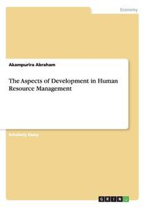 The Aspects of Development in Human Resource Management di Akampurira Abraham edito da GRIN Publishing