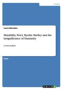 Mutability. Percy Bysshe Shelley And The Insignificance Of Humanity di Laura Marsden edito da Grin Verlag Gmbh