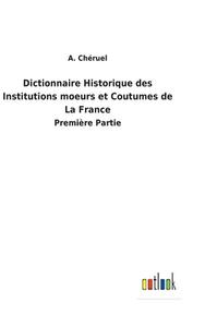 Dictionnaire Historique des Institutions moeurs et Coutumes de La France di A. Chéruel edito da Outlook Verlag
