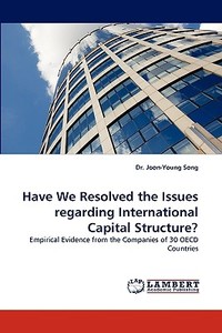 Have We Resolved the Issues regarding International Capital Structure? di Dr. Joon-Young Song edito da LAP Lambert Acad. Publ.