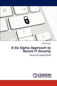 A Six Sigma Approach to Assure IT Security di Ubaid Hayee edito da LAP Lambert Academic Publishing