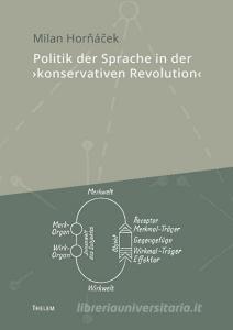 Politik der Sprache in der 'konservativen Revolution' di Milan Hornácek edito da Thelem / w.e.b Universitätsverlag und Buchhandel