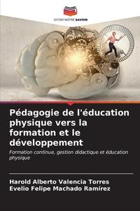 Pédagogie de l'éducation physique vers la formation et le développement di Harold Alberto Valencia Torres, Evelio Felipe Machado Ramírez edito da Editions Notre Savoir
