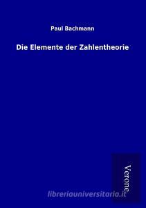 Die Elemente der Zahlentheorie di Paul Bachmann edito da TP Verone Publishing
