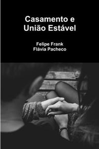 Casamento E Uniao Estavel di Felipe Frank, Flavia Pacheco edito da Lulu.com