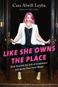 Like She Owns the Place: Give Yourself the Gift of Confidence and Ignite Your Inner Magic di Cara Alwill Leyba edito da PORTFOLIO