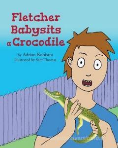 Fletcher Babysits a Crocodile di Adrian Kooistra edito da LIGHTNING SOURCE INC