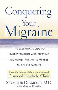 Conquering Your Migraine: The Essential Guide to Understanding and Treating Migraines for All Sufferers and Their Famili di Seymour Diamond edito da FIRESIDE BOOKS