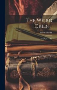 The Weird Orient; Nine Mystic Tales di Henry Iliowizi edito da LEGARE STREET PR