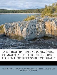 Archimedis Opera Omnia, Cum Commentariis Eutocii. E Codice Florentino Recensuit Volume 2 di Archimedes, Eutocius Of Ascalon edito da Nabu Press