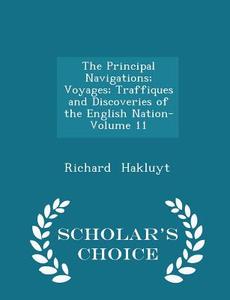The Principal Navigations; Voyages; Traffiques And Discoveries Of The English Nation- Volume 11 - Scholar's Choice Edition di Richard Hakluyt edito da Scholar's Choice