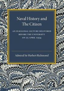Naval History and the Citizen di Admiral Sir Herbert Richmond edito da Cambridge University Press