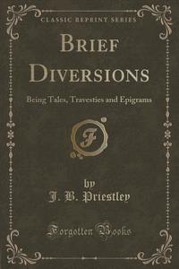 Brief Diversions di J B Priestley edito da Forgotten Books