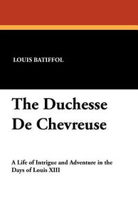 The Duchesse De Chevreuse di Louis Batiffol edito da Wildside Press