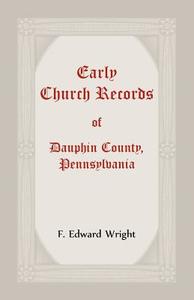Early Church Records Of Dauphin County, Pennsylvania di F. Edward Wright edito da Heritage Books