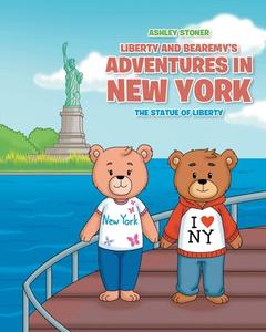 Liberty and Bearemy's Adventures in New York di Ashley Stoner edito da Covenant Books