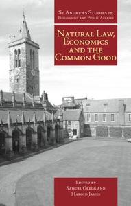 Natural Law, Economics and the Common Good di Samuel Gregg, Harold James edito da Imprint Academic