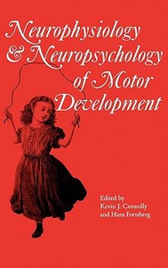 Neurophysiology and Neuropsychology of Motor Development di Kevin J. Connolly, Hans Forssberg edito da Mac Keith Press