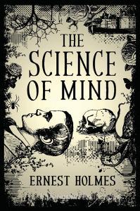 The Science of Mind di Ernest Holmes edito da WHITE CROW BOOKS