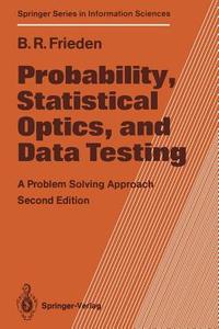 Probability, Statistical Optics, and Data Testing: A Problem Solving Approach di B. Roy Frieden edito da Springer