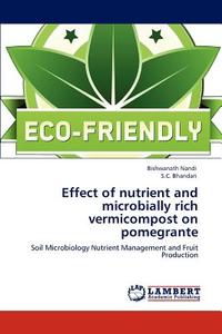 Effect of nutrient and microbially rich vermicompost on pomegrante di Bishwanath Nandi, S. C. Bhandari edito da LAP Lambert Academic Publishing