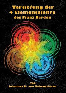 Vertiefung der 4 Elementelehre des Franz Bardon di Johannes H. von Hohenstätten edito da Books on Demand