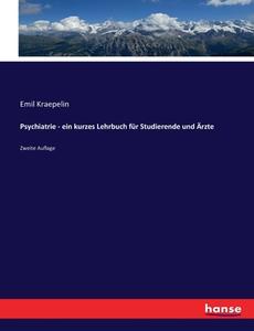 Psychiatrie - ein kurzes Lehrbuch für Studierende und Ärzte di Emil Kraepelin edito da hansebooks