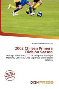 2002 Chilean Primera Divisi N Season edito da Dign Press