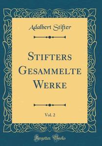 Stifters Gesammelte Werke, Vol. 2 (Classic Reprint) di Adalbert Stifter edito da FB&C LTD