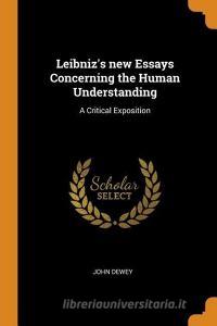 Leibniz's New Essays Concerning The Human Understanding di John Dewey edito da Franklin Classics Trade Press