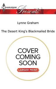 The Desert King's Blackmailed Bride di Lynne Graham edito da Harlequin Presents Large Print