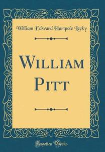 William Pitt (Classic Reprint) di William Edward Hartpole Lecky edito da Forgotten Books